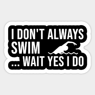 Funny Gift For Swimmer, I Don't Always Swim Wait Yes I Do Sticker